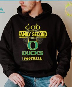 Football God First Family Second Then Oregon Ducks T shirt
