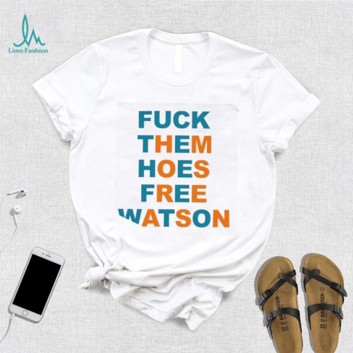 Fuck them hoes free Watson shirt