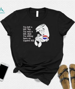 Funny i’m just a Bill yes I’m only a Bill and I’m sitting here on Capitol Hill shirt