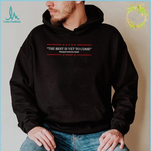 Funny the best is yet to come Trump 2024 shirt