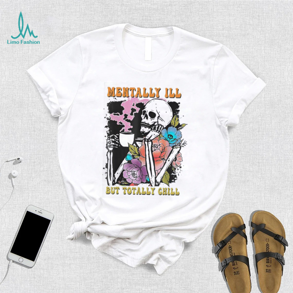 Groovy Mentally Ill But Totally Chill Halloween Skeleton Shirt Groovy Mentally Ill But Totally Chill Halloween Skeleton Shirt