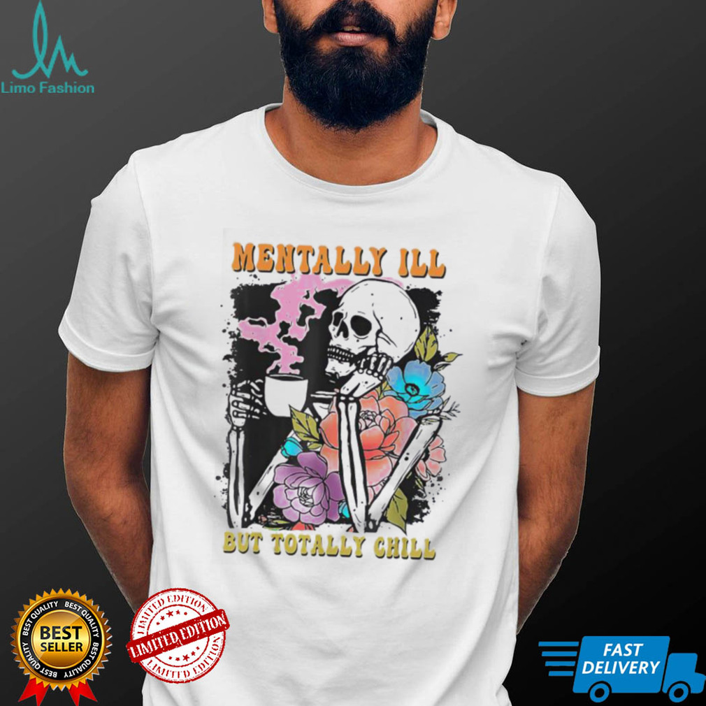 Groovy Mentally Ill But Totally Chill Halloween Skeleton Shirt Groovy Mentally Ill But Totally Chill Halloween Skeleton Shirt