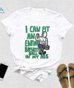 I Can Fit An Entire Basketball In My Ass Shirt