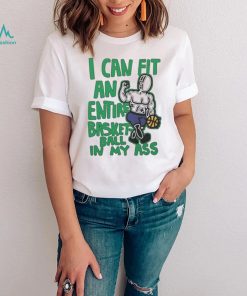 I Can Fit An Entire Basketball In My Ass Shirt