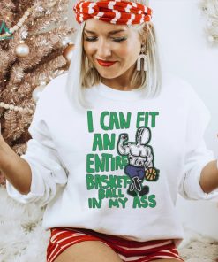 I Can Fit An Entire Basketball In My Ass Shirt