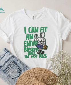 I Can Fit An Entire Basketball In My Ass Shirt