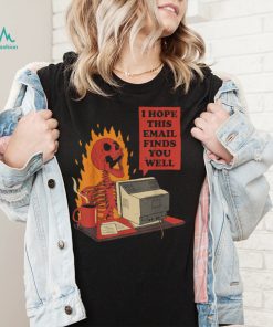 I Hope This Email Finds You Well Funny Skeleton T Shirt