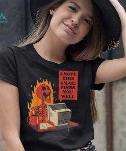 I Hope This Email Finds You Well Funny Skeleton T Shirt