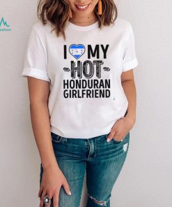 I Love My Hot Honduran Girlfriend Cute Couples Romantic Love S & Clas Honduras Unisex T Shirt