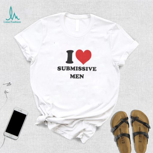 I Love Submissive Men Shirt