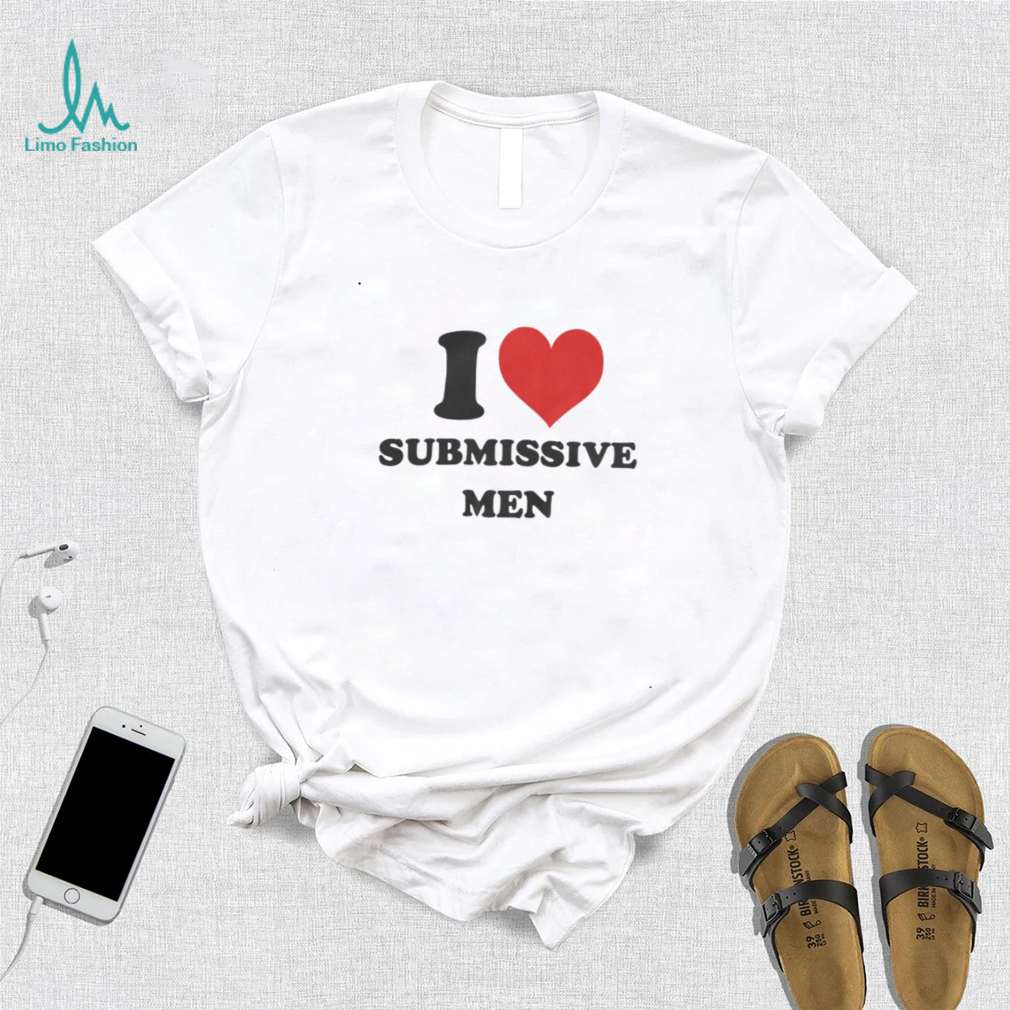 I Love Submissive Men Shirt I Love Submissive Men Shirt