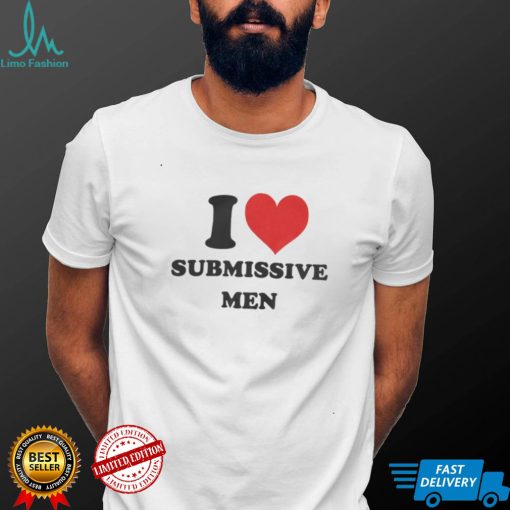 I Love Submissive Men Shirt