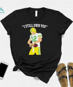 I Still Own You Aaron Rodgers Green Bay Packers T shirt