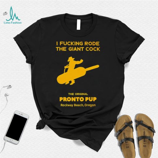 I fucking Rode the Giant Cock the Original Pronto Pup Rockaway Beach Oregon art shirt