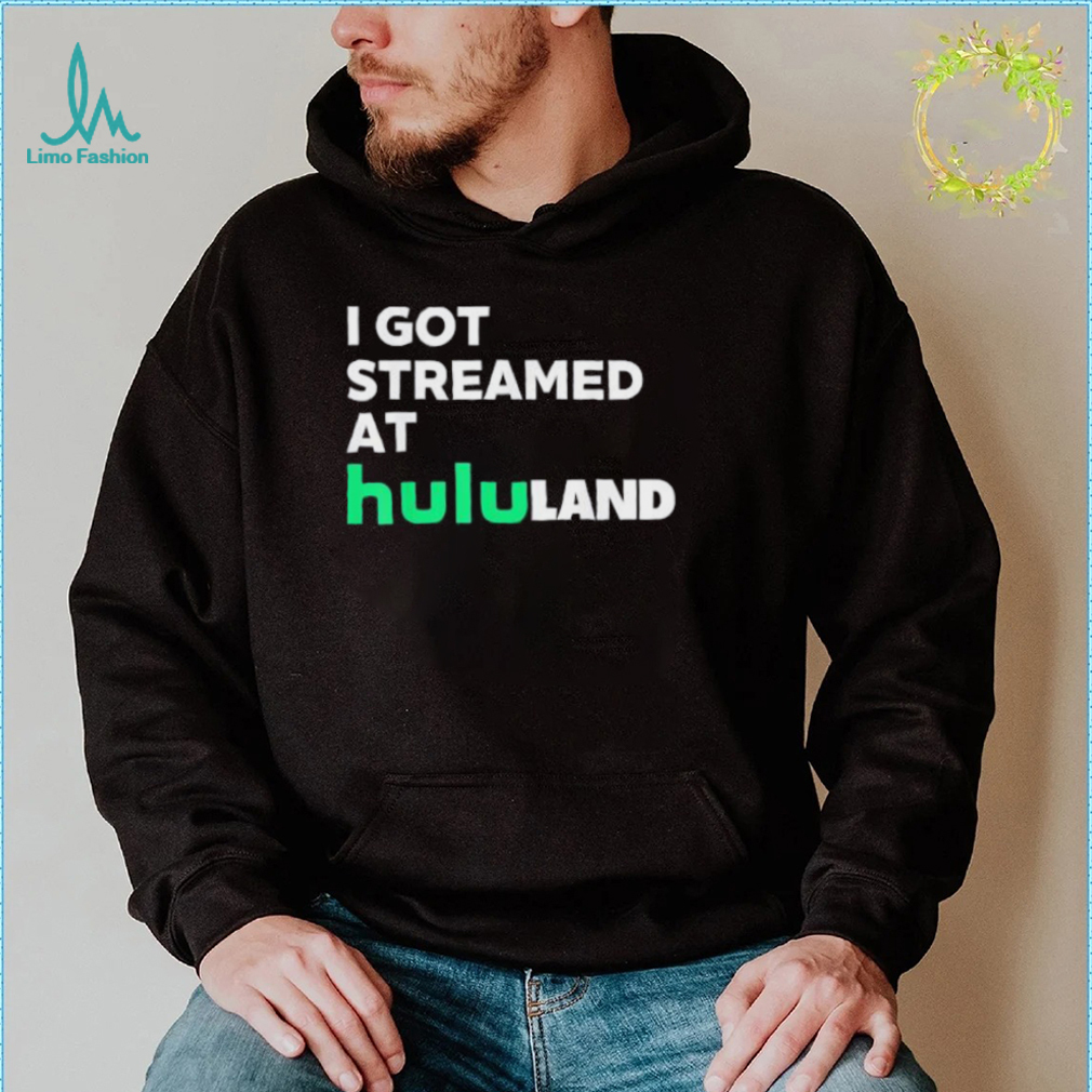 I got streamed at hululand Shirt I got streamed at hululand Shirt