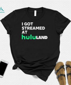 I got streamed at hululand Shirt