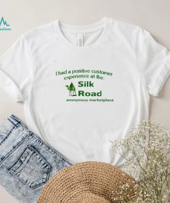 I had a positive customer experience at the silk road anonymous marketplace shirt