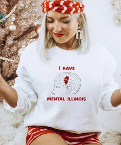 I have Mental Illinois in brain shirt