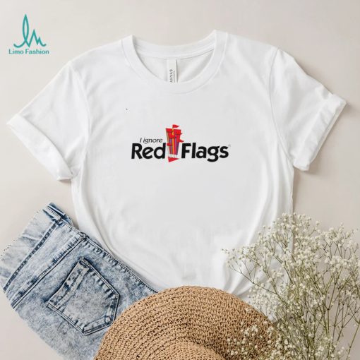 I ignore Red Flags logo shirt