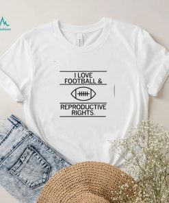 I love Football and Reproductive Rights art shirt