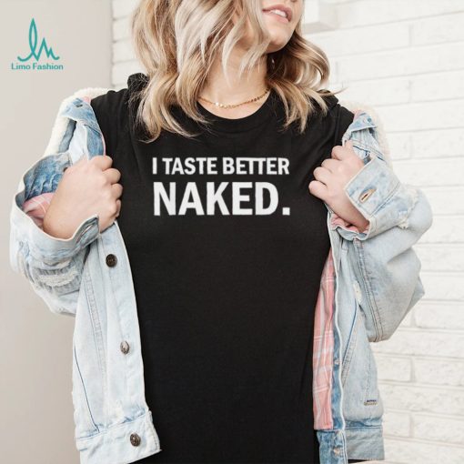 I taste better naked Shirt