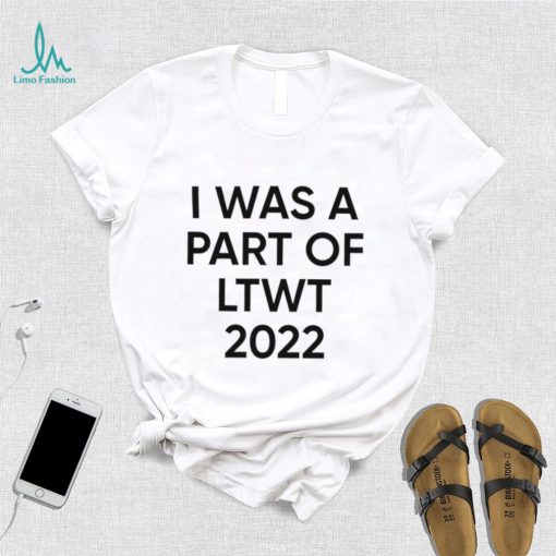 I was a part of LTWT 2022 nice shirt