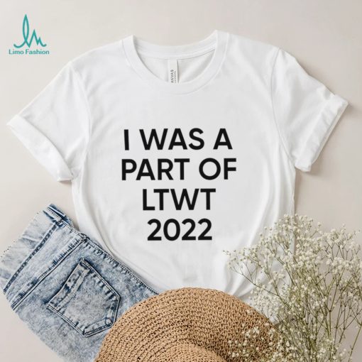 I was a part of LTWT 2022 nice shirt