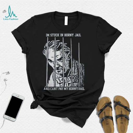 I’m Stuck In Horny Jail Shirts