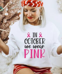 In October We Wear Pink Cancer Shirt, Breast Cancer Shirt, Gifts For Her