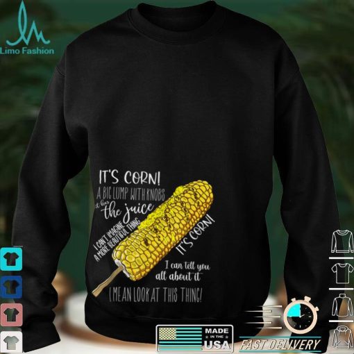 It’s corn shirt a big lump with knobs it has the juice shirt T Shirt