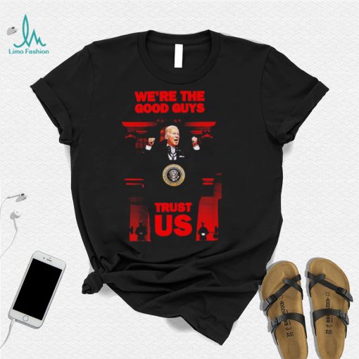 Joe Biden we’re the good guys trust US 2022 shirt