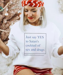 Just say yes to satan’s cocktail of sex and drugs shirt