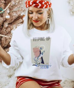 Keeping up with Science art shirt