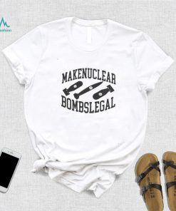 Make Nuclear Bombs Legal T Shirts