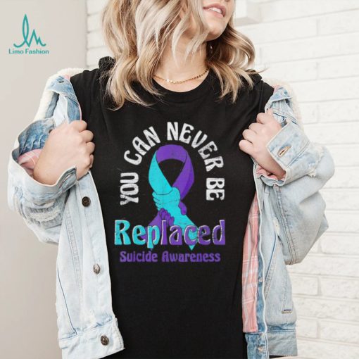 Mental Health You Can Never Be Replaced Suicide Prevention Shirt
