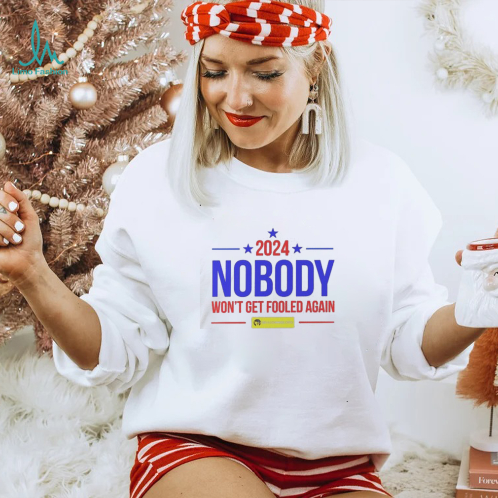 Nobody 2024 nobody won’t get fooled again t shirt Nobody 2024 nobody won’t get fooled again t shirt