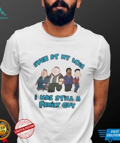 Official Even at my lois I was still a family guy T shirt