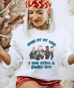 Official Even at my lois I was still a family guy T shirt