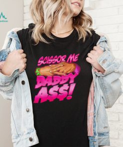 Official scissor me daddy ass shirt