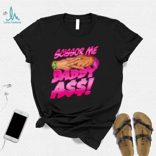 Official scissor me daddy ass shirt