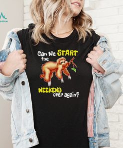 Official sloth can we start the weekend over again shirt