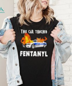 Police car burning this car touched Fentanyl shirt