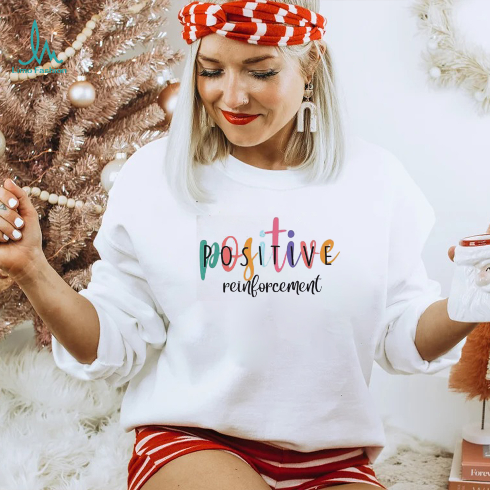 Positive Reinforcement ABA Behavior Analyst School Psych Shirt Positive Reinforcement ABA Behavior Analyst School Psych Shirt