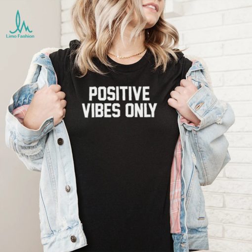 Positive vibes only shirt