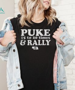 Puke 15 To 20 Times And Rally Shirt
