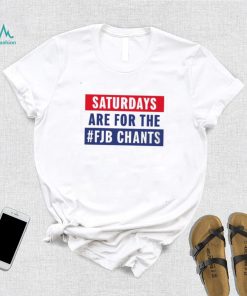 Saturdays Are For The Fjb Chants shirt