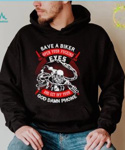 Save a biker open your fucking eyes and get off your God damn phone shirt
