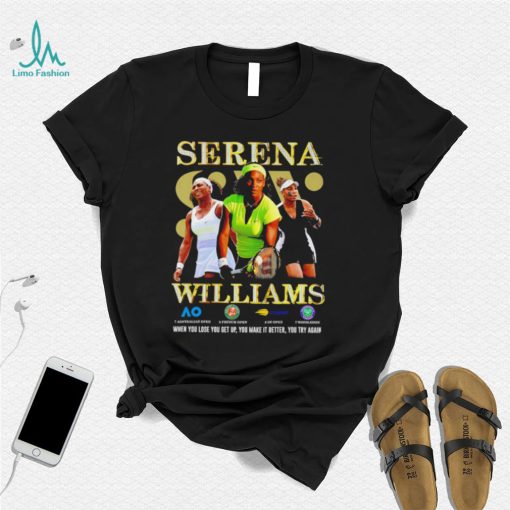 Serena Williams when you lose you get up you make it better you try again shirt