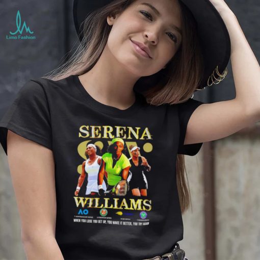 Serena Williams when you lose you get up you make it better you try again shirt