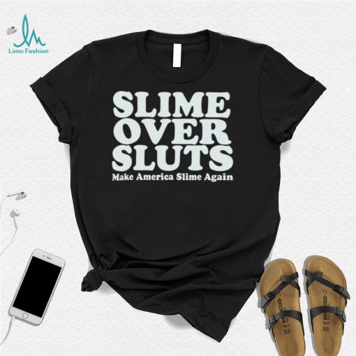 Slime over sluts make America slime again shirt